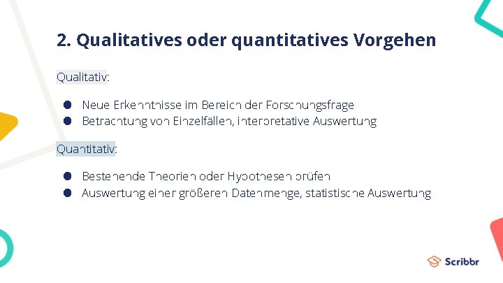 2. Qualitatives oder quantitatives Vorgehen Qualitativ: ● Neue Erkenntnisse im Bereich der Forschungsfrage ●