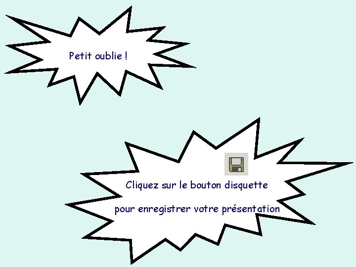 Petit oublie ! Cliquez sur le bouton disquette pour enregistrer votre présentation 