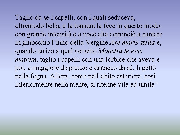 Tagliò da sé i capelli, con i quali seduceva, oltremodo bella, e la tonsura