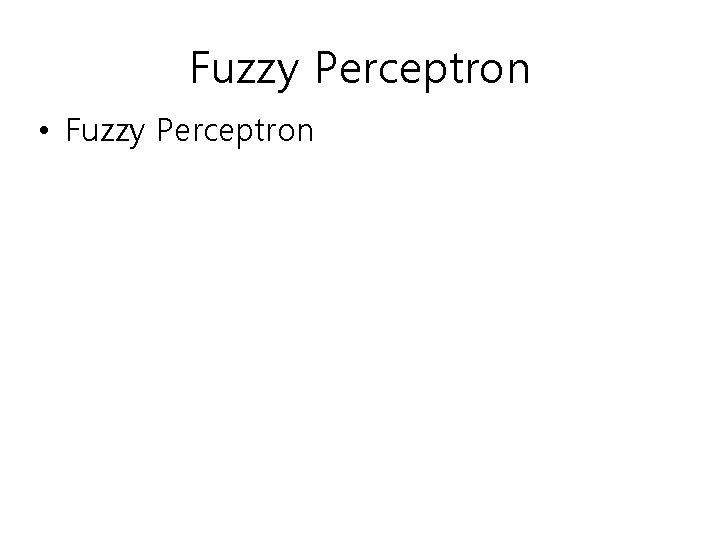 Fuzzy Perceptron • Fuzzy Perceptron 