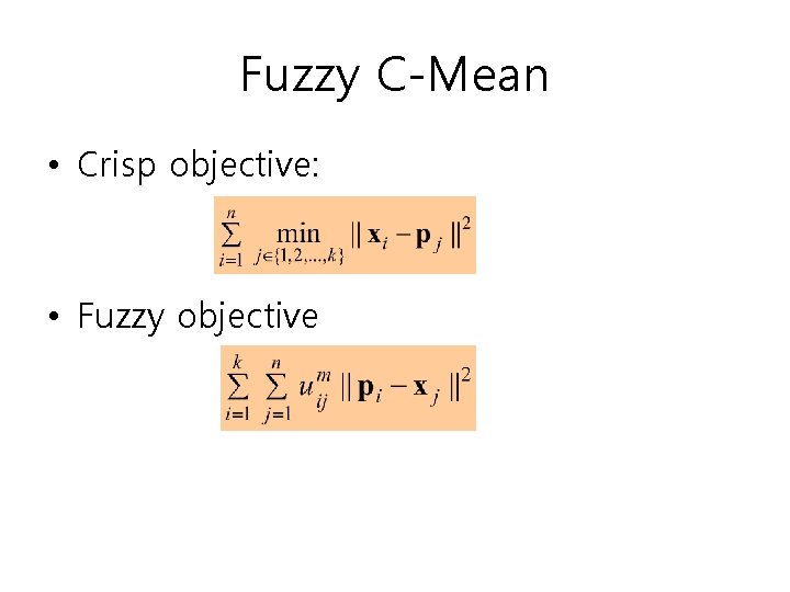 Fuzzy C-Mean • Crisp objective: • Fuzzy objective 