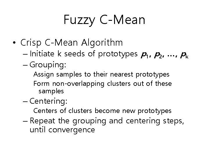 Fuzzy C-Mean • Crisp C-Mean Algorithm – Initiate k seeds of prototypes p 1,