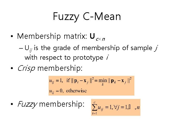 Fuzzy C-Mean • Membership matrix: Uc×n – Uij is the grade of membership of