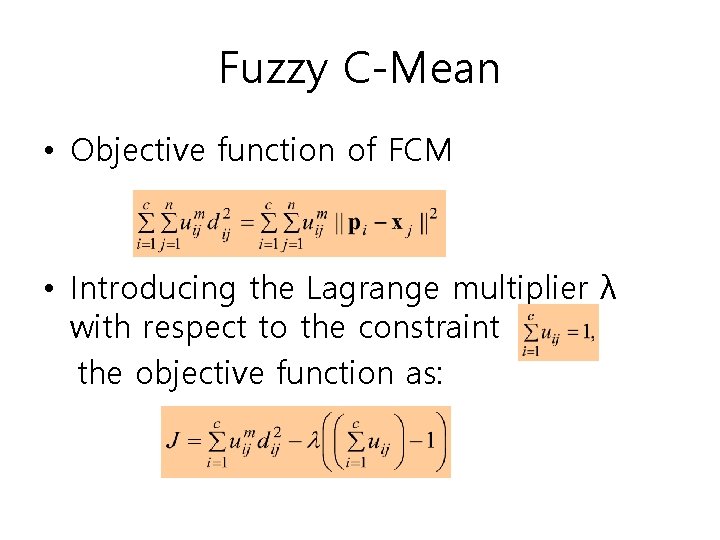 Fuzzy C-Mean • Objective function of FCM • Introducing the Lagrange multiplier λ with