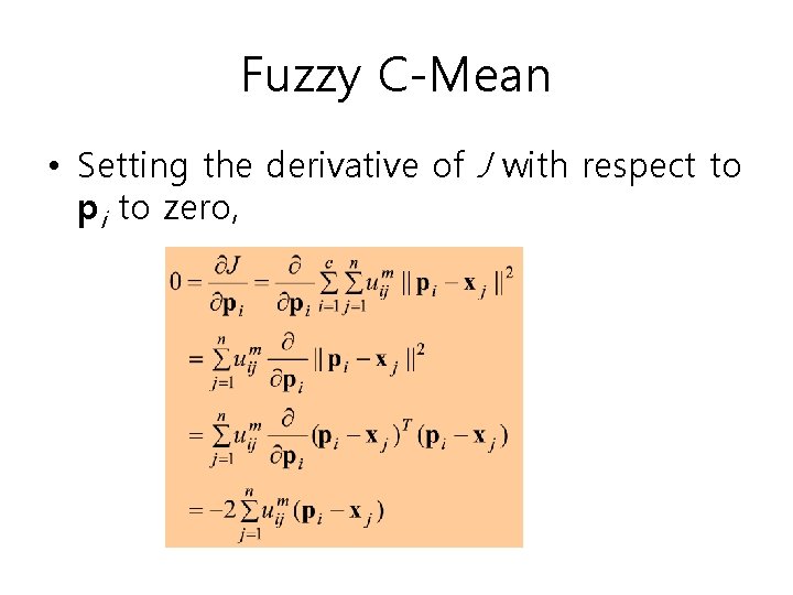 Fuzzy C-Mean • Setting the derivative of J with respect to pi to zero,