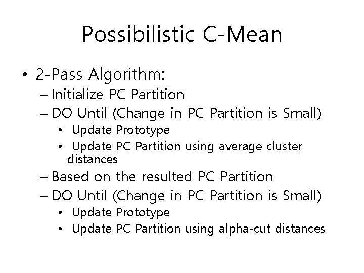 Possibilistic C-Mean • 2 -Pass Algorithm: – Initialize PC Partition – DO Until (Change