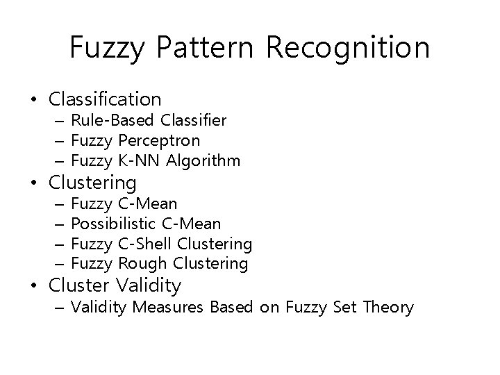 Fuzzy Pattern Recognition • Classification – Rule-Based Classifier – Fuzzy Perceptron – Fuzzy K-NN