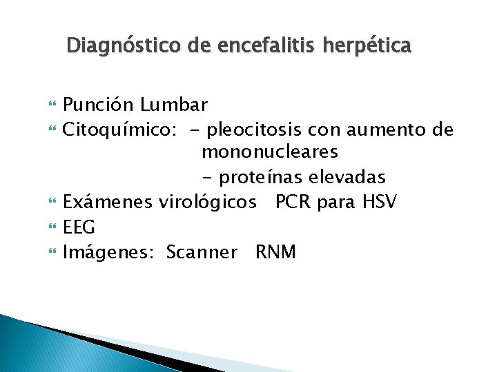 Diagnóstico de encefalitis herpética Punción Lumbar Citoquímico: - pleocitosis con aumento de mononucleares -