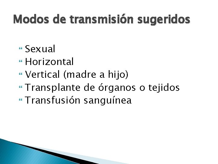 Modos de transmisión sugeridos Sexual Horizontal Vertical (madre a hijo) Transplante de órganos o