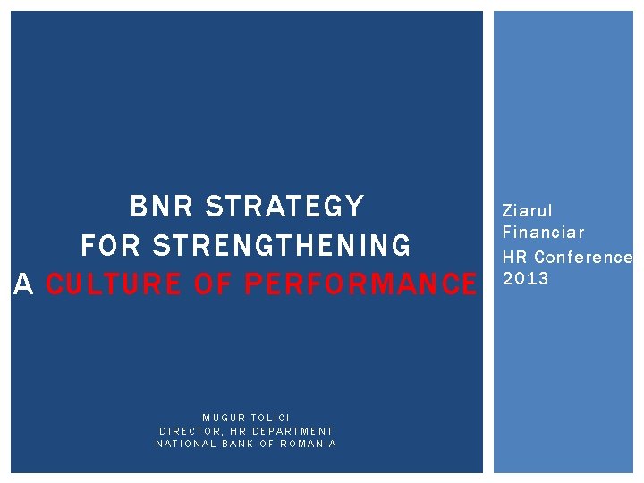 BNR STRATEGY FOR STRENGTHENING A CULTURE OF PERFORMANCE MUGUR TOLICI DIRECTOR, HR DEPARTMENT NATIONAL