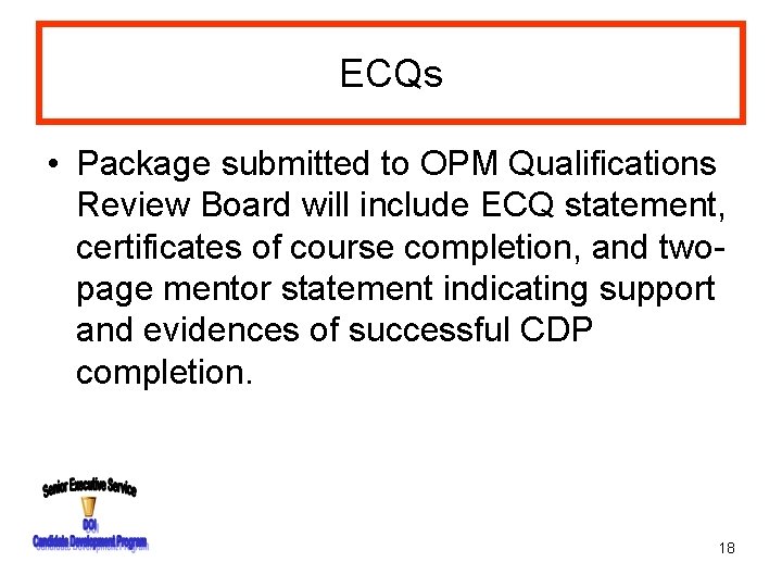 ECQs • Package submitted to OPM Qualifications Review Board will include ECQ statement, certificates