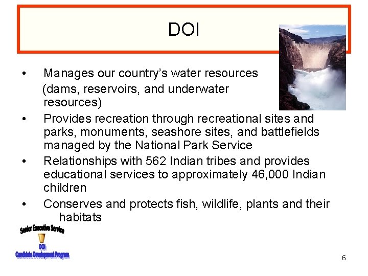 DOI • • Manages our country’s water resources (dams, reservoirs, and underwater resources) Provides