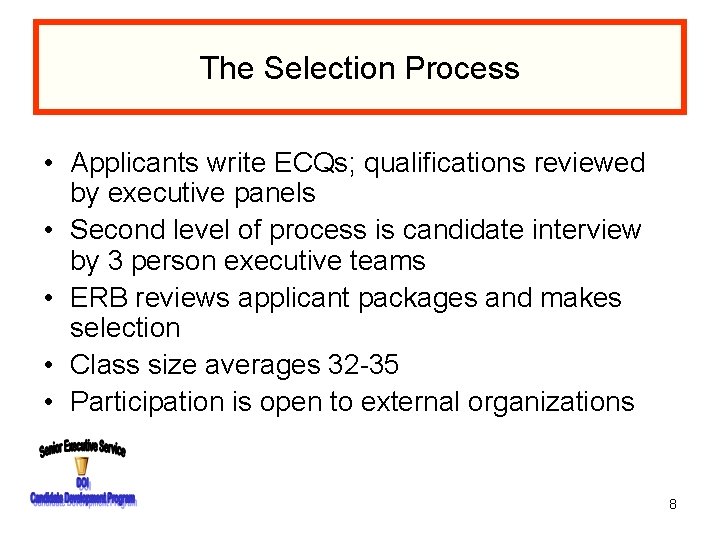 The Selection Process • Applicants write ECQs; qualifications reviewed by executive panels • Second