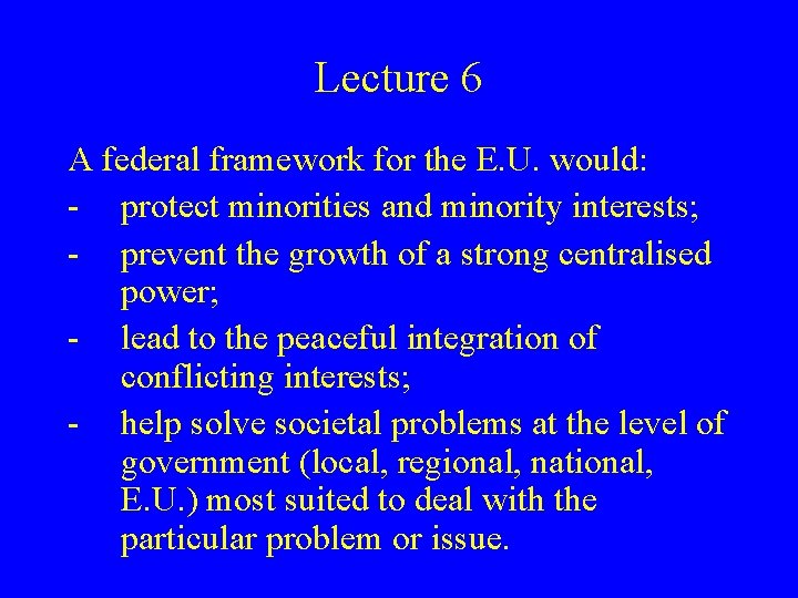 Lecture 6 A federal framework for the E. U. would: - protect minorities and