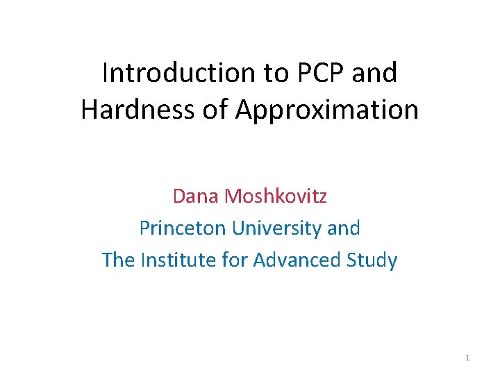 Introduction to PCP and Hardness of Approximation Dana Moshkovitz Princeton University and The Institute