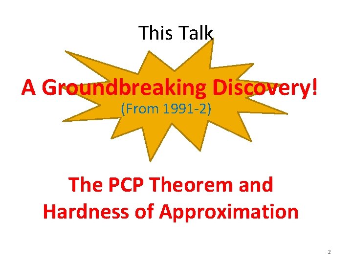 This Talk A Groundbreaking Discovery! (From 1991 -2) The PCP Theorem and Hardness of