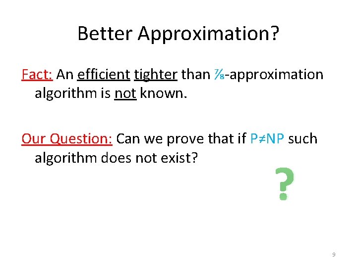 Better Approximation? Fact: An efficient tighter than ⅞-approximation algorithm is not known. Our Question: