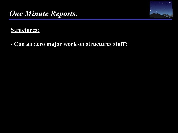 One Minute Reports: Structures: - Can an aero major work on structures stuff? 