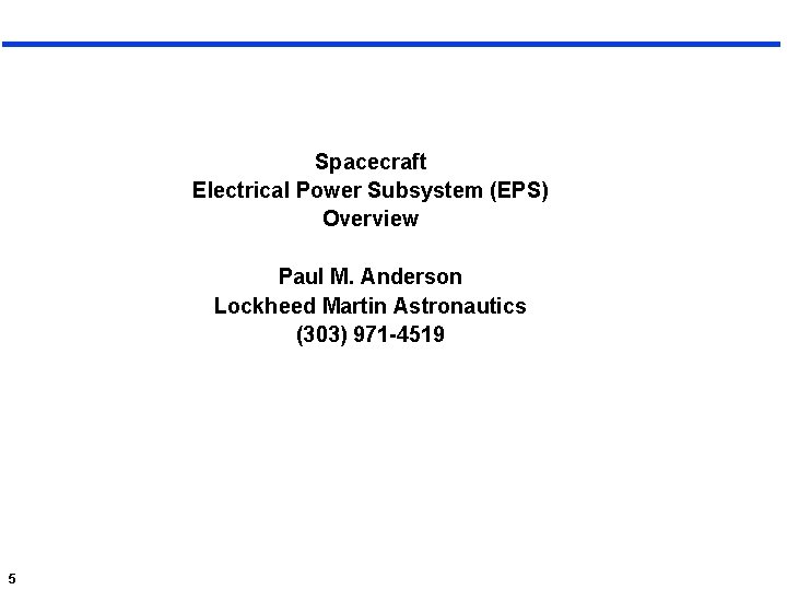 Spacecraft Electrical Power Subsystem (EPS) Overview Paul M. Anderson Lockheed Martin Astronautics (303) 971