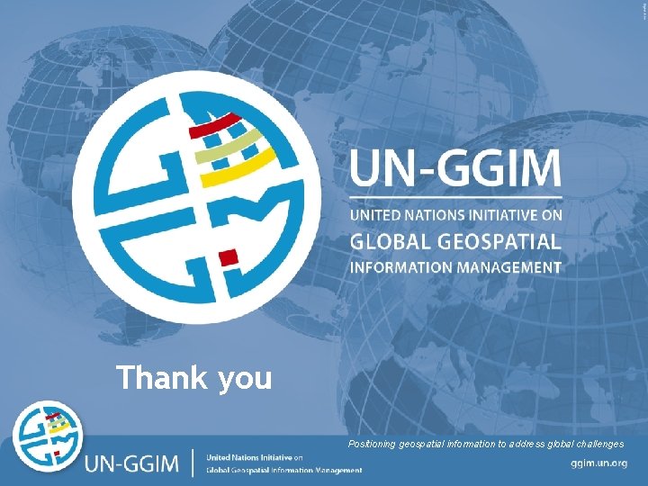 Thank you Positioning geospatial information to address global challenges ggim. un. org Thank you Positioning geospatial information to address global challenges ggim. un. org