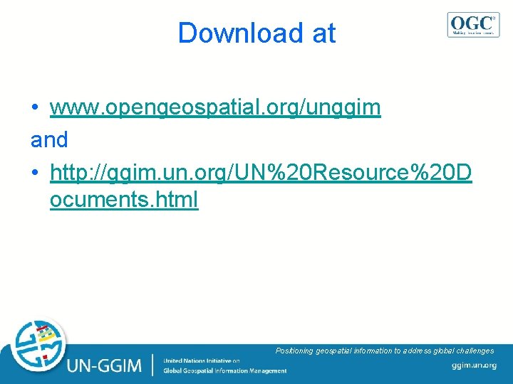 Download at • www. opengeospatial. org/unggim and • http: //ggim. un. org/UN%20 Resource%20 D Download at • www. opengeospatial. org/unggim and • http: //ggim. un. org/UN%20 Resource%20 D
