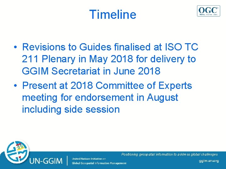 Timeline • Revisions to Guides finalised at ISO TC 211 Plenary in May 2018 Timeline • Revisions to Guides finalised at ISO TC 211 Plenary in May 2018