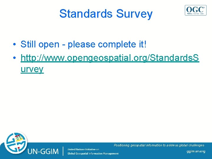 Standards Survey • Still open - please complete it! • http: //www. opengeospatial. org/Standards. Standards Survey • Still open - please complete it! • http: //www. opengeospatial. org/Standards.