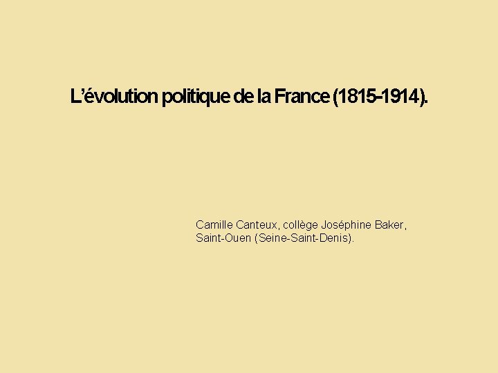 L’évolution politique de la France (1815 -1914). Camille Canteux, collège Joséphine Baker, Saint-Ouen (Seine-Saint-Denis).