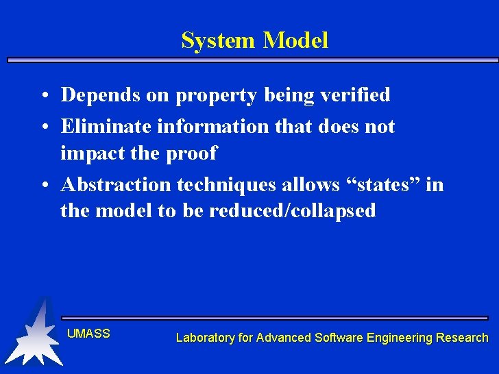 System Model • Depends on property being verified • Eliminate information that does not System Model • Depends on property being verified • Eliminate information that does not