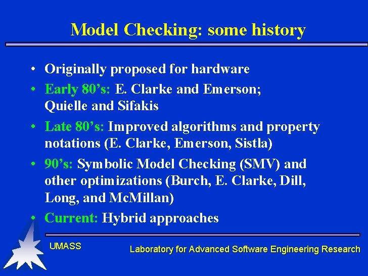 Model Checking: some history • Originally proposed for hardware • Early 80’s: E. Clarke Model Checking: some history • Originally proposed for hardware • Early 80’s: E. Clarke