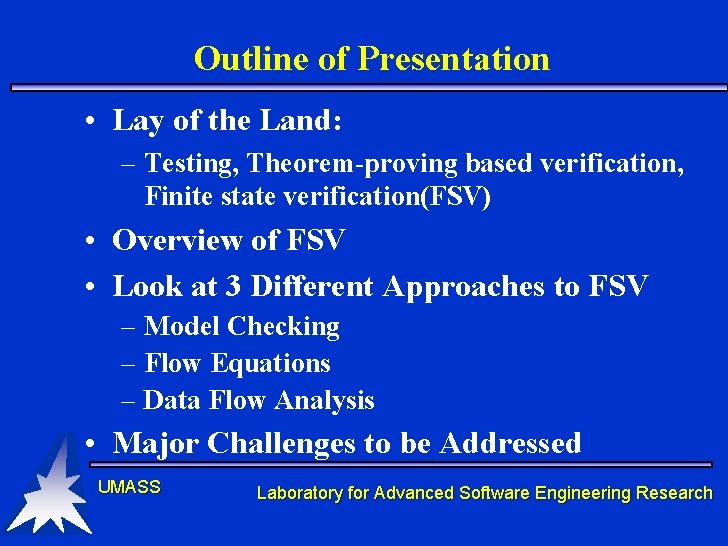 Outline of Presentation • Lay of the Land: – Testing, Theorem-proving based verification, Finite Outline of Presentation • Lay of the Land: – Testing, Theorem-proving based verification, Finite
