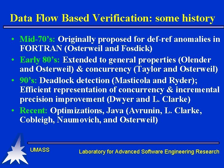 Data Flow Based Verification: some history • Mid-70’s: Originally proposed for def-ref anomalies in Data Flow Based Verification: some history • Mid-70’s: Originally proposed for def-ref anomalies in