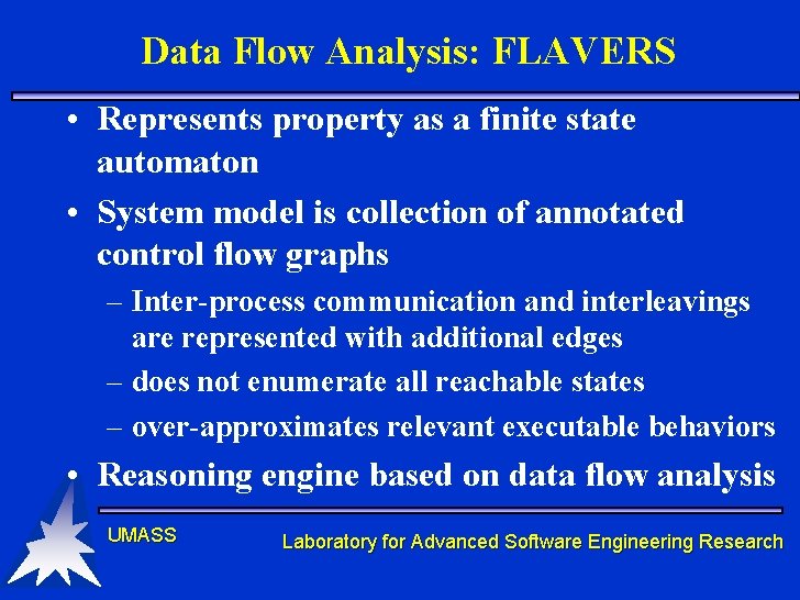 Data Flow Analysis: FLAVERS • Represents property as a finite state automaton • System Data Flow Analysis: FLAVERS • Represents property as a finite state automaton • System