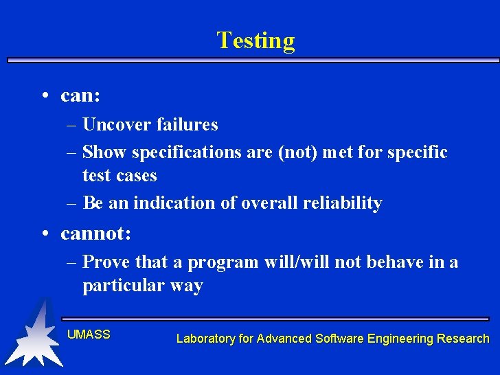 Testing • can: – Uncover failures – Show specifications are (not) met for specific Testing • can: – Uncover failures – Show specifications are (not) met for specific