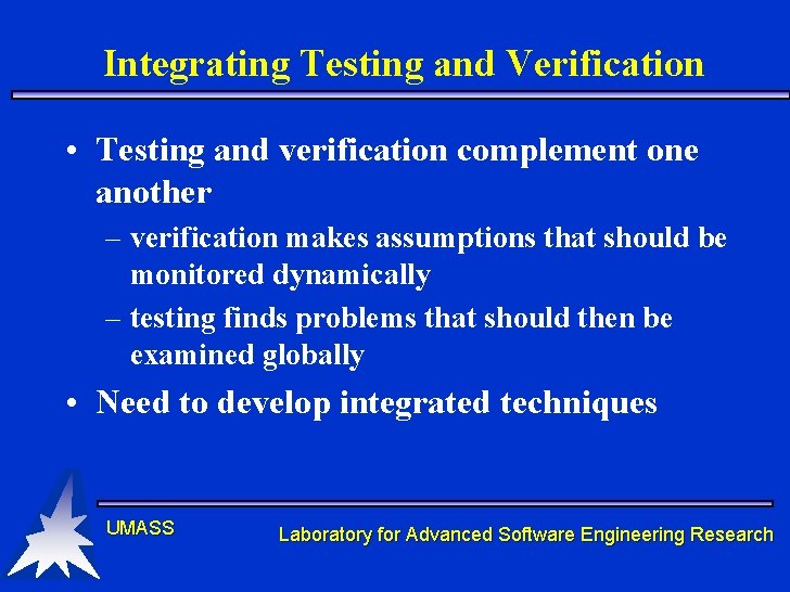 Integrating Testing and Verification • Testing and verification complement one another – verification makes Integrating Testing and Verification • Testing and verification complement one another – verification makes