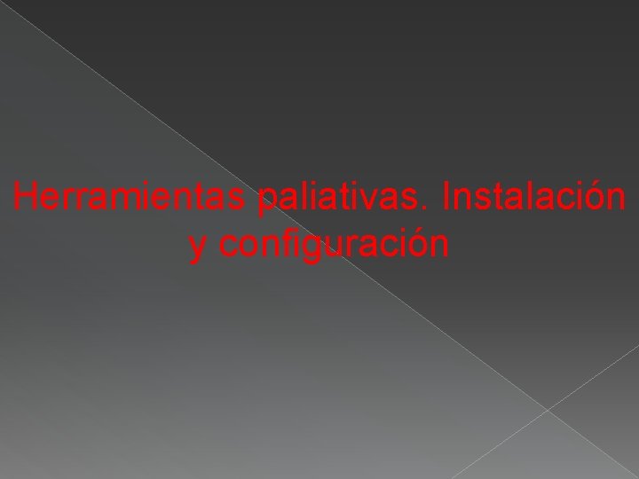 Herramientas paliativas. Instalación y configuración 