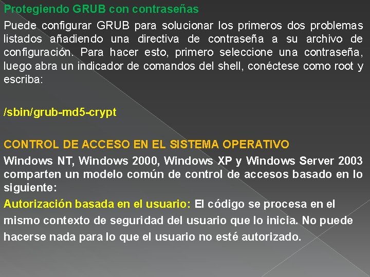 Protegiendo GRUB contraseñas Puede configurar GRUB para solucionar los primeros dos problemas listados añadiendo