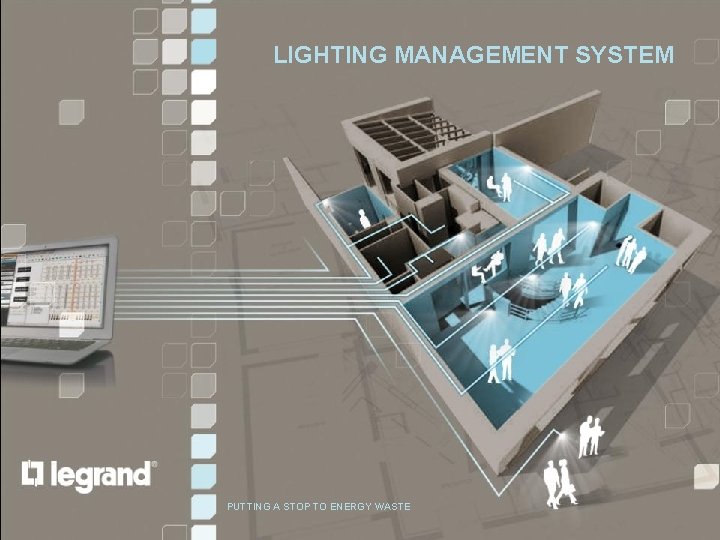 LIGHTING MANAGEMENT | PRODUCTS & SYSTEMS LIGHTING MANAGEMENT SYSTEM PUTTING A STOP TO ENERGY
