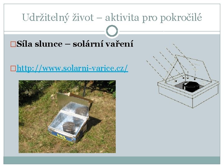 Udržitelný život – aktivita pro pokročilé �Síla slunce – solární vaření �http: //www. solarni-varice.