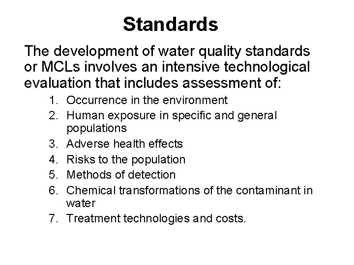 Standards The development of water quality standards or MCLs involves an intensive technological evaluation