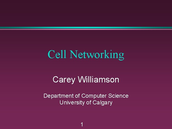 Cell Networking Carey Williamson Department of Computer Science University of Calgary 1 