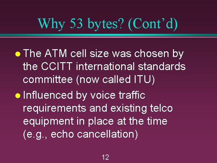 Why 53 bytes? (Cont’d) l The ATM cell size was chosen by the CCITT