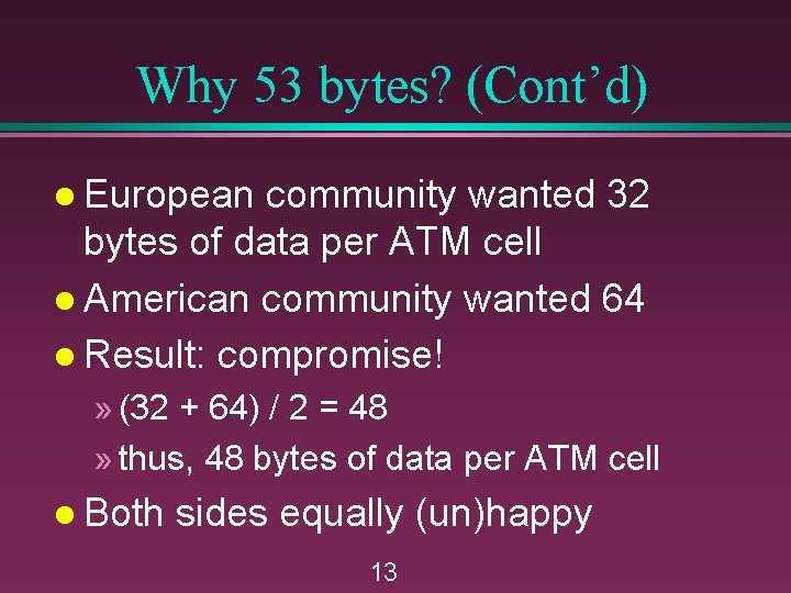 Why 53 bytes? (Cont’d) l European community wanted 32 bytes of data per ATM