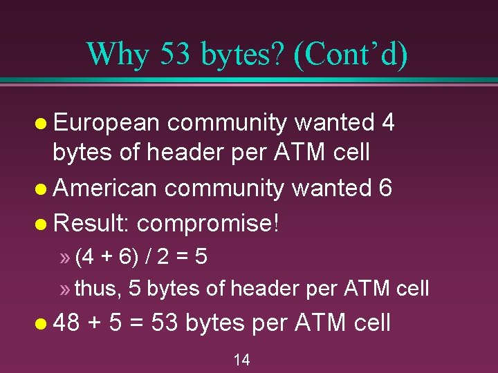 Why 53 bytes? (Cont’d) l European community wanted 4 bytes of header per ATM