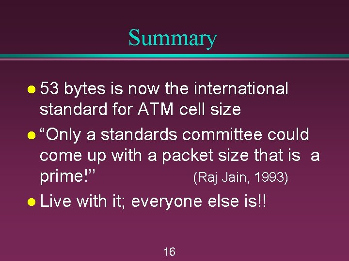 Summary l 53 bytes is now the international standard for ATM cell size l