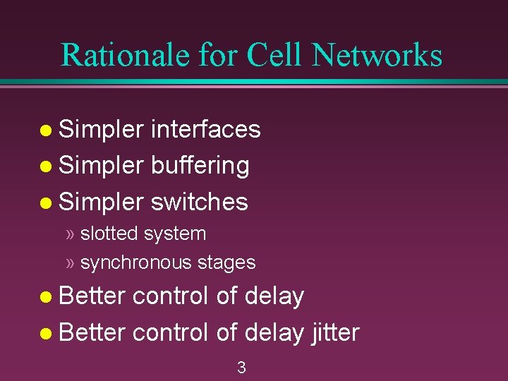 Rationale for Cell Networks l Simpler interfaces l Simpler buffering l Simpler switches »