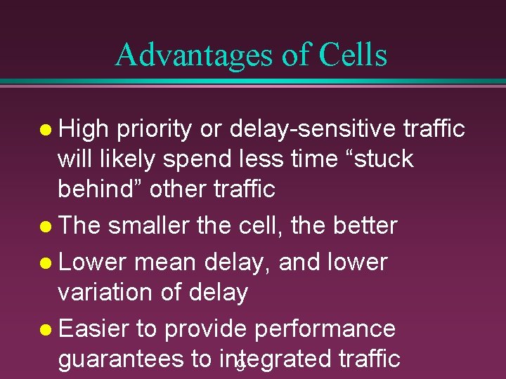 Advantages of Cells l High priority or delay-sensitive traffic will likely spend less time
