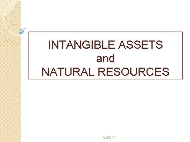 INTANGIBLE ASSETS and NATURAL RESOURCES 9/25/2021 1 