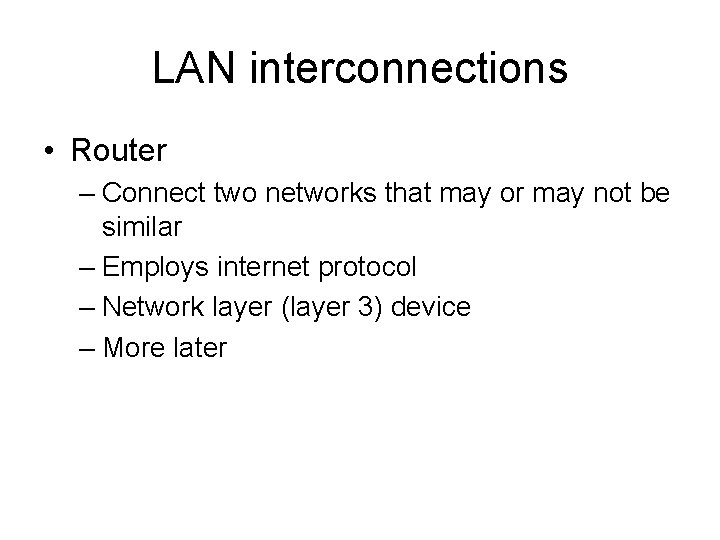 LAN interconnections • Router – Connect two networks that may or may not be