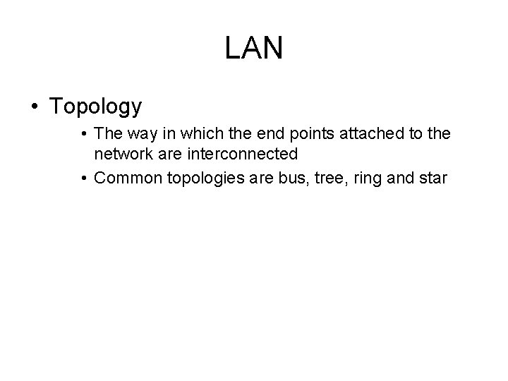 LAN • Topology • The way in which the end points attached to the